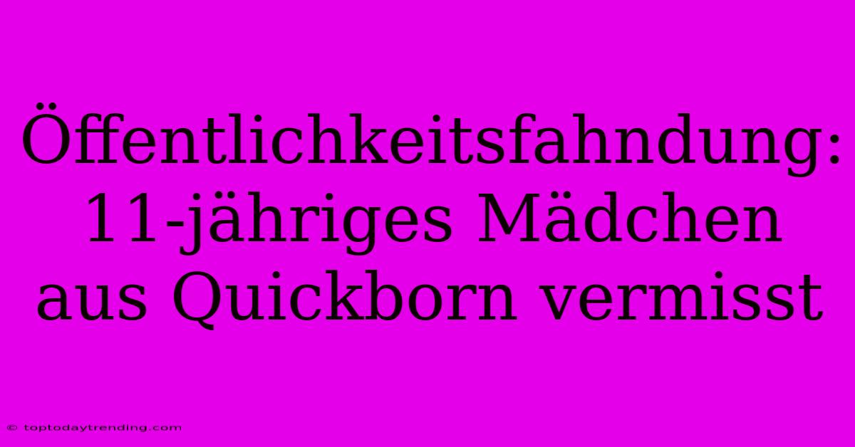 Öffentlichkeitsfahndung: 11-jähriges Mädchen Aus Quickborn Vermisst