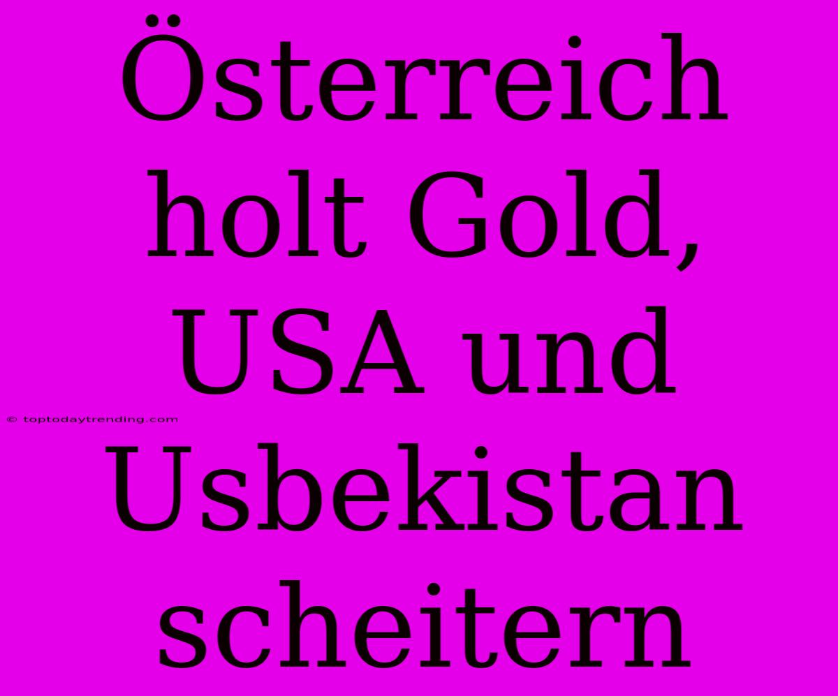 Österreich Holt Gold, USA Und Usbekistan Scheitern