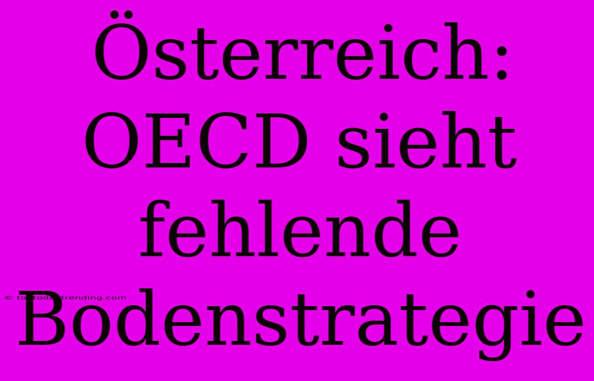 Österreich: OECD Sieht Fehlende Bodenstrategie