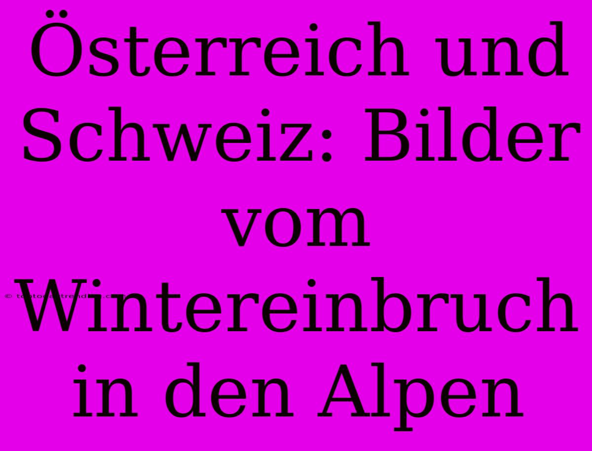 Österreich Und Schweiz: Bilder Vom Wintereinbruch In Den Alpen