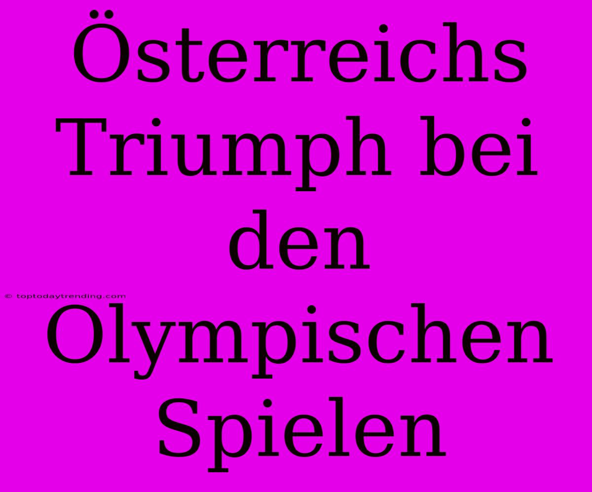 Österreichs Triumph Bei Den Olympischen Spielen