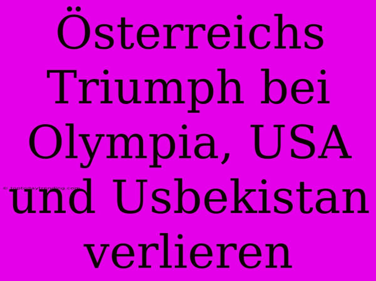 Österreichs Triumph Bei Olympia, USA Und Usbekistan Verlieren