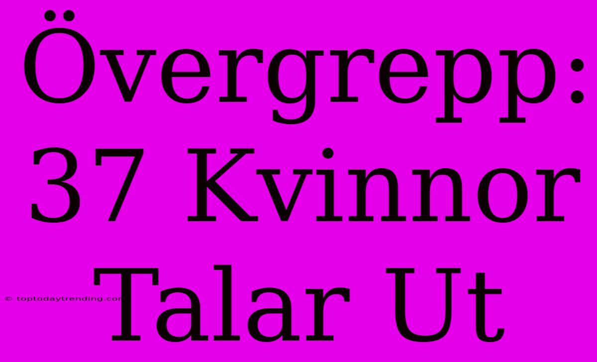 Övergrepp: 37 Kvinnor Talar Ut