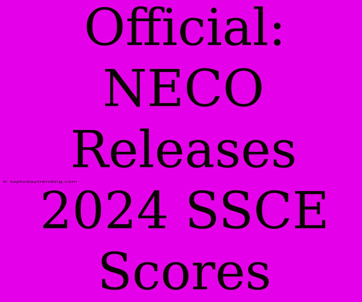 Official: NECO Releases 2024 SSCE Scores