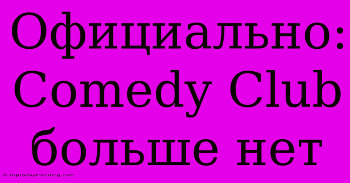 Официально: Comedy Club Больше Нет