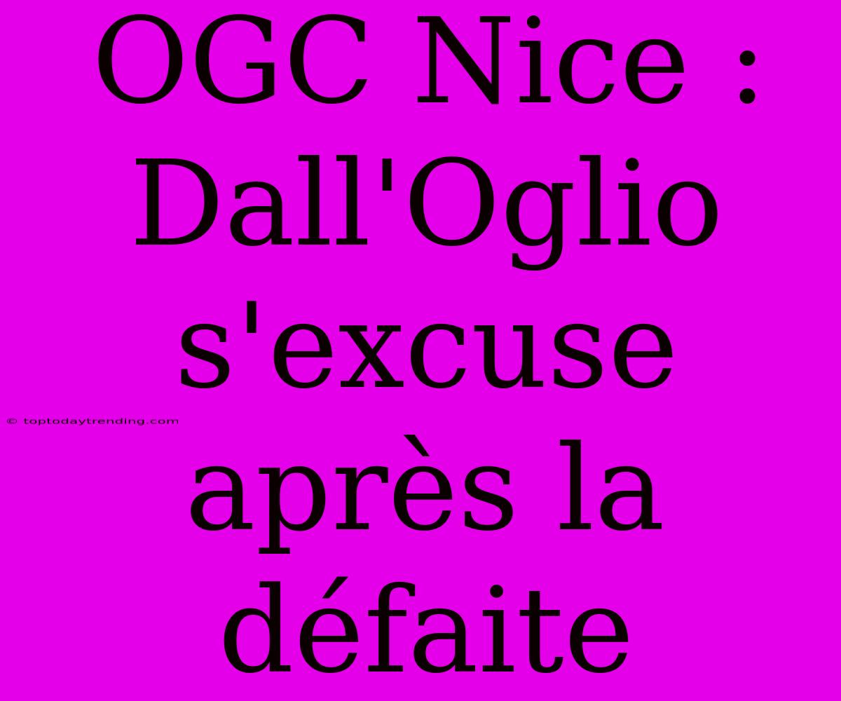 OGC Nice : Dall'Oglio S'excuse Après La Défaite