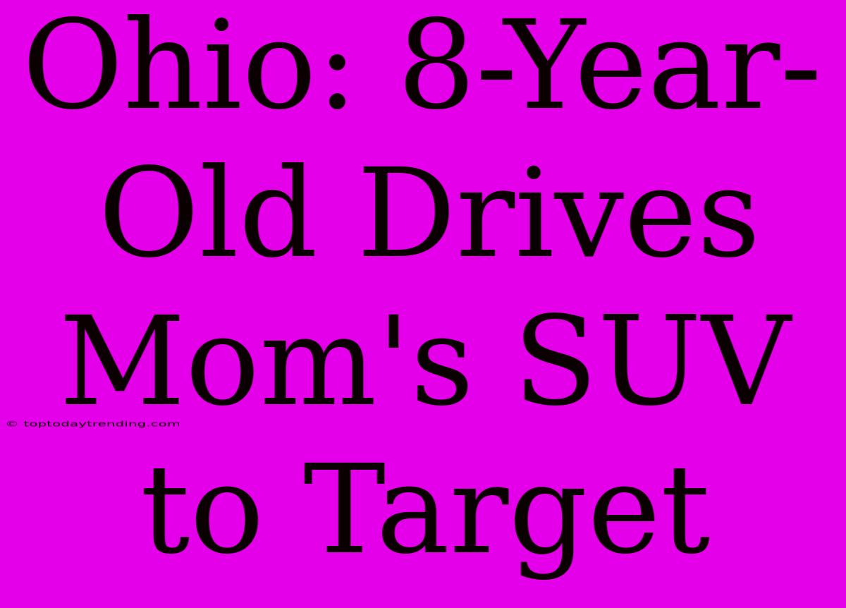 Ohio: 8-Year-Old Drives Mom's SUV To Target