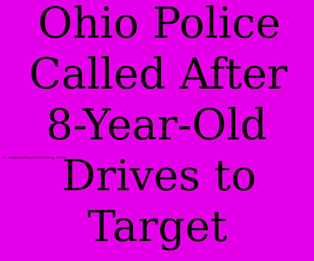 Ohio Police Called After 8-Year-Old Drives To Target