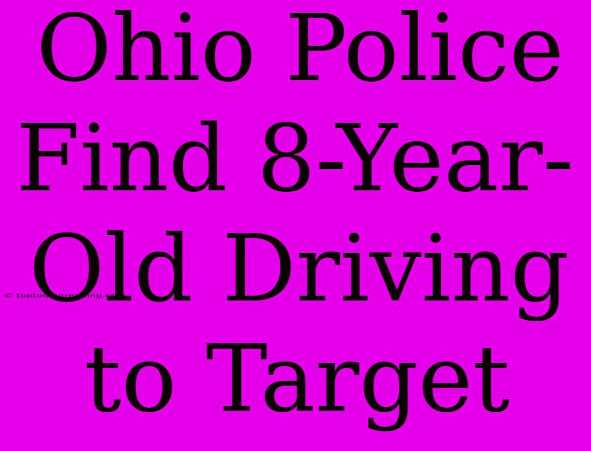 Ohio Police Find 8-Year-Old Driving To Target