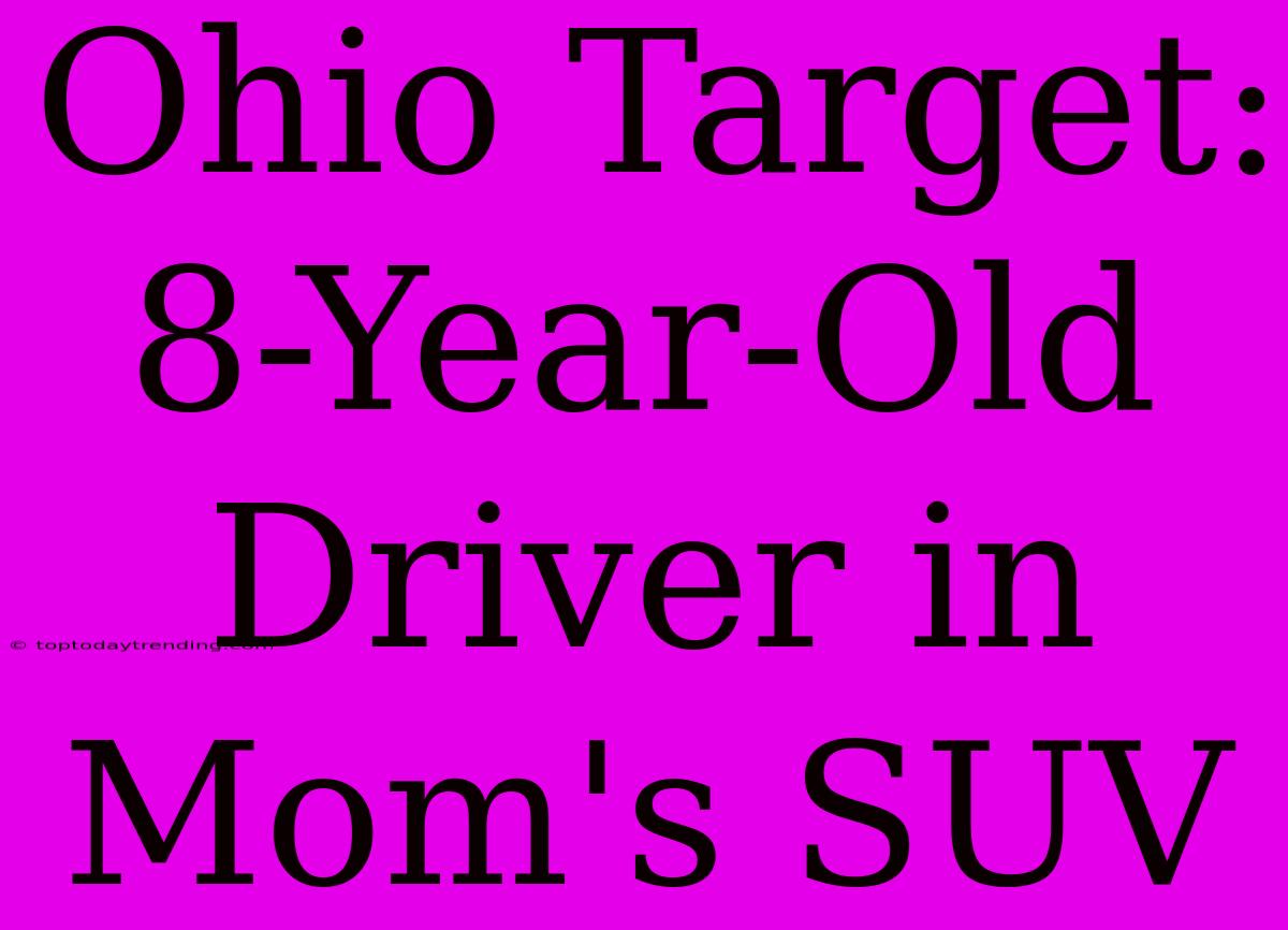 Ohio Target: 8-Year-Old Driver In Mom's SUV