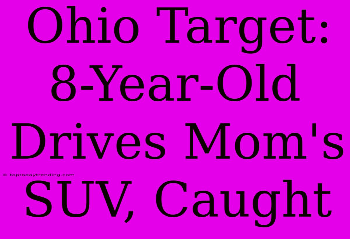 Ohio Target: 8-Year-Old Drives Mom's SUV, Caught