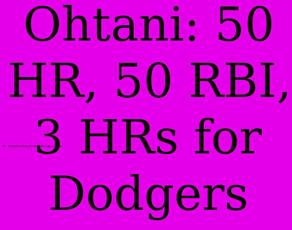 Ohtani: 50 HR, 50 RBI, 3 HRs For Dodgers