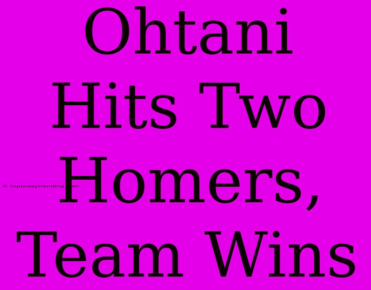 Ohtani Hits Two Homers, Team Wins