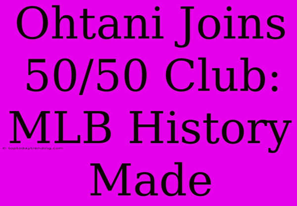 Ohtani Joins 50/50 Club: MLB History Made