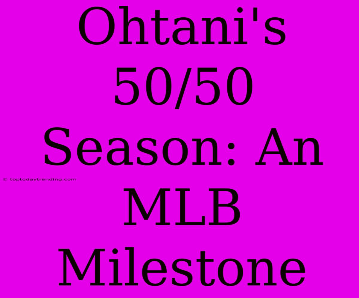 Ohtani's 50/50 Season: An MLB Milestone