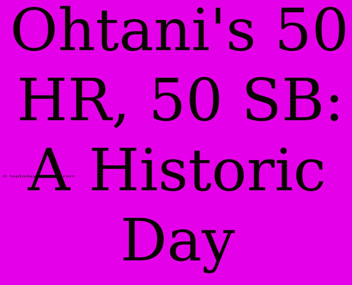 Ohtani's 50 HR, 50 SB:  A Historic Day