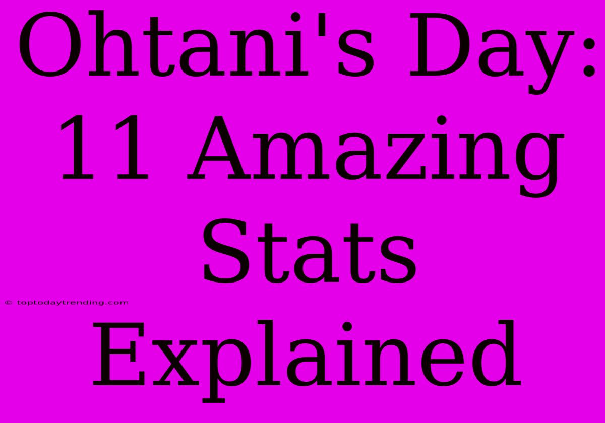 Ohtani's Day: 11 Amazing Stats Explained