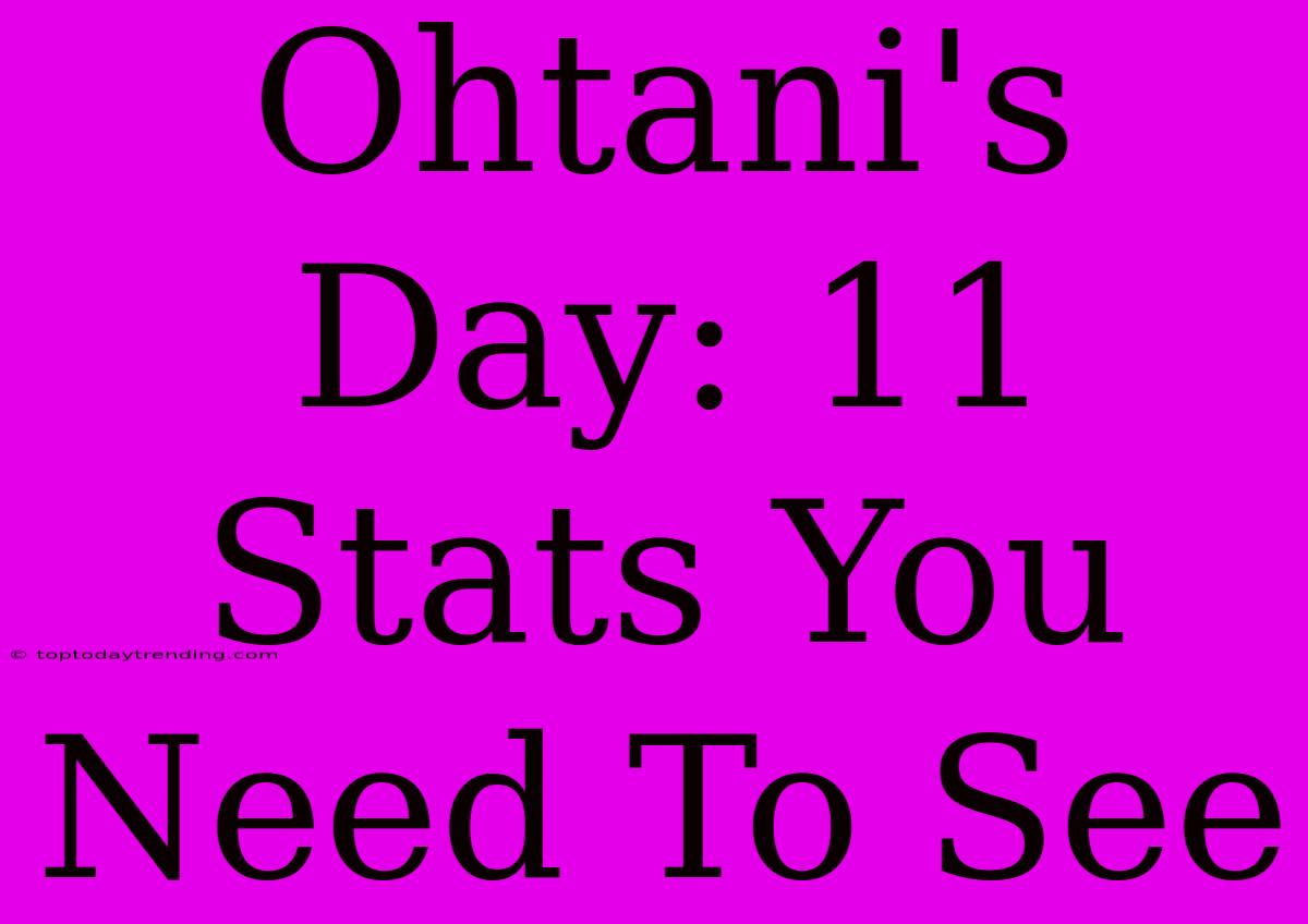 Ohtani's Day: 11 Stats You Need To See