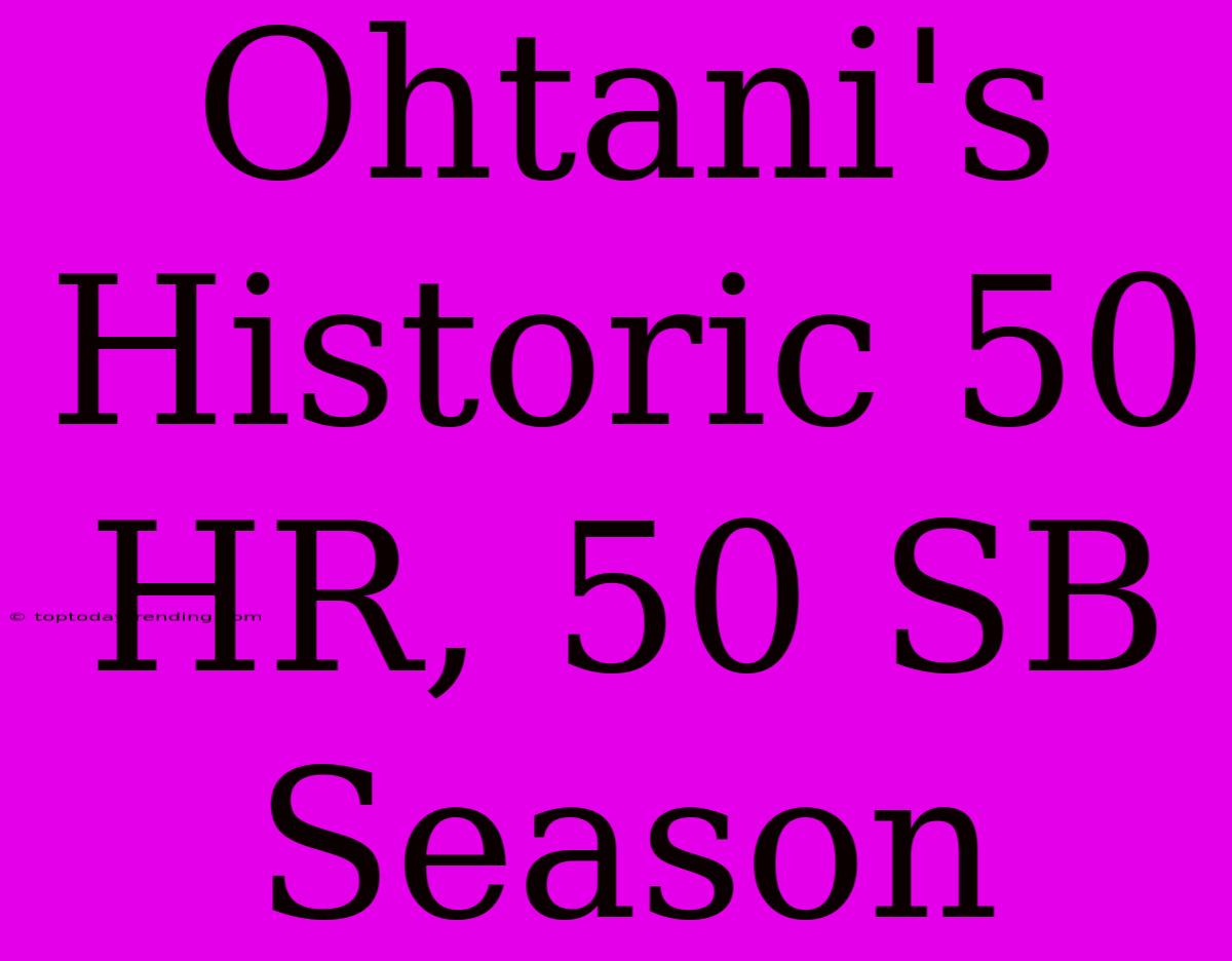 Ohtani's Historic 50 HR, 50 SB Season