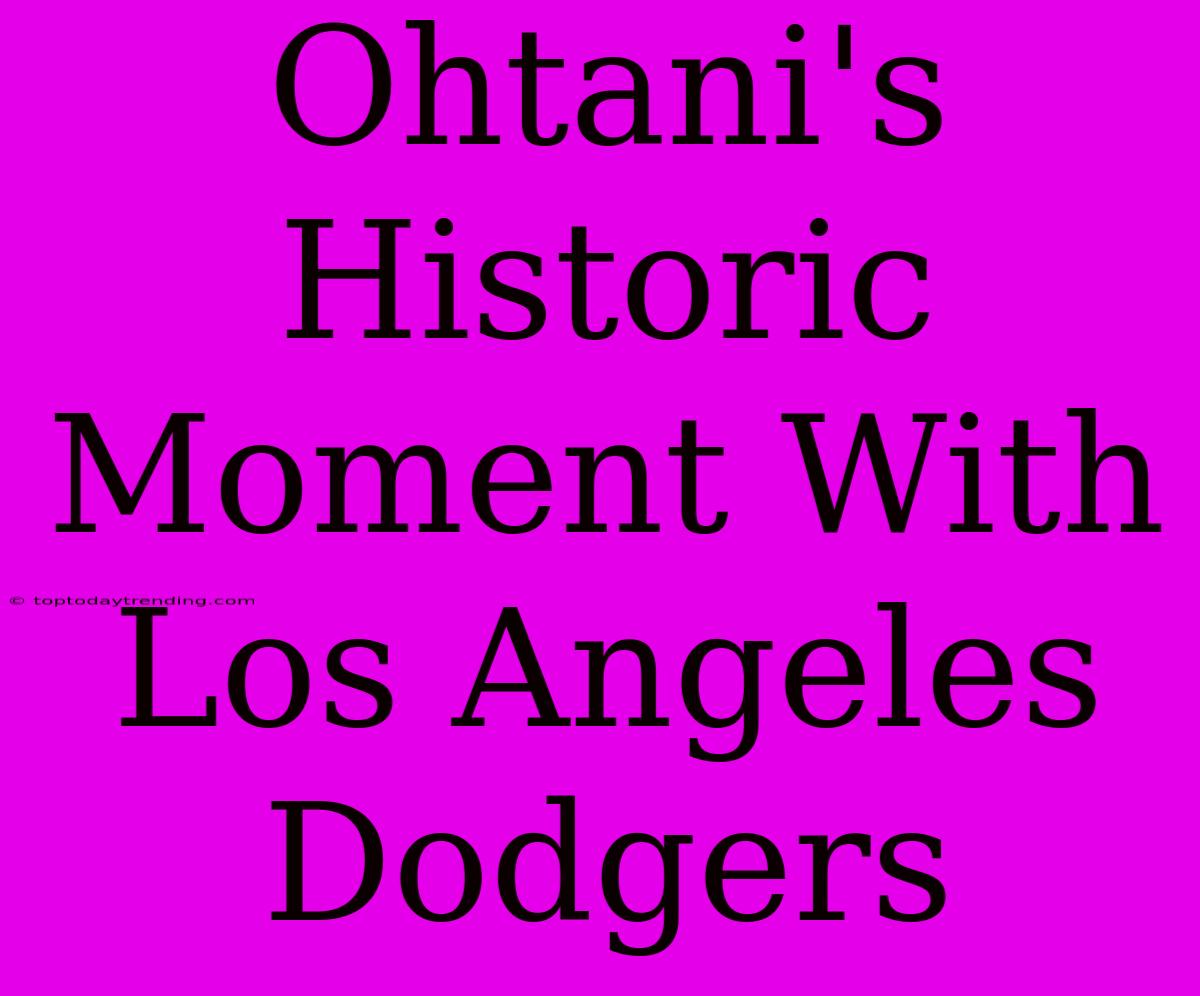 Ohtani's Historic Moment With Los Angeles Dodgers