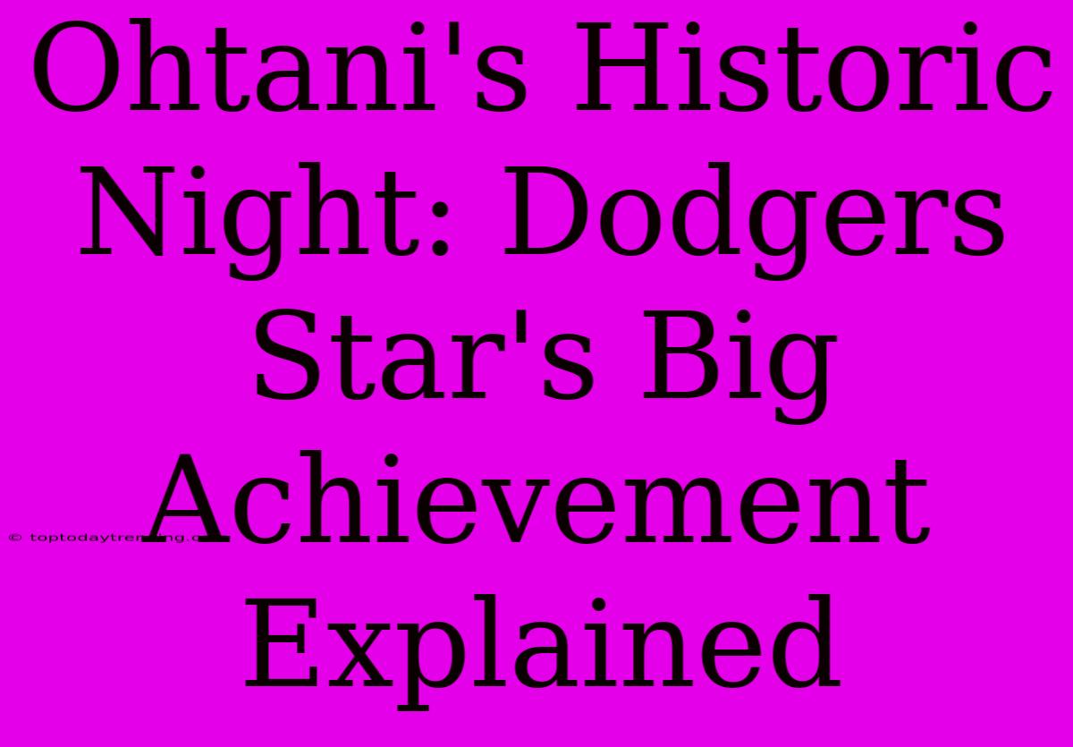 Ohtani's Historic Night: Dodgers Star's Big Achievement Explained