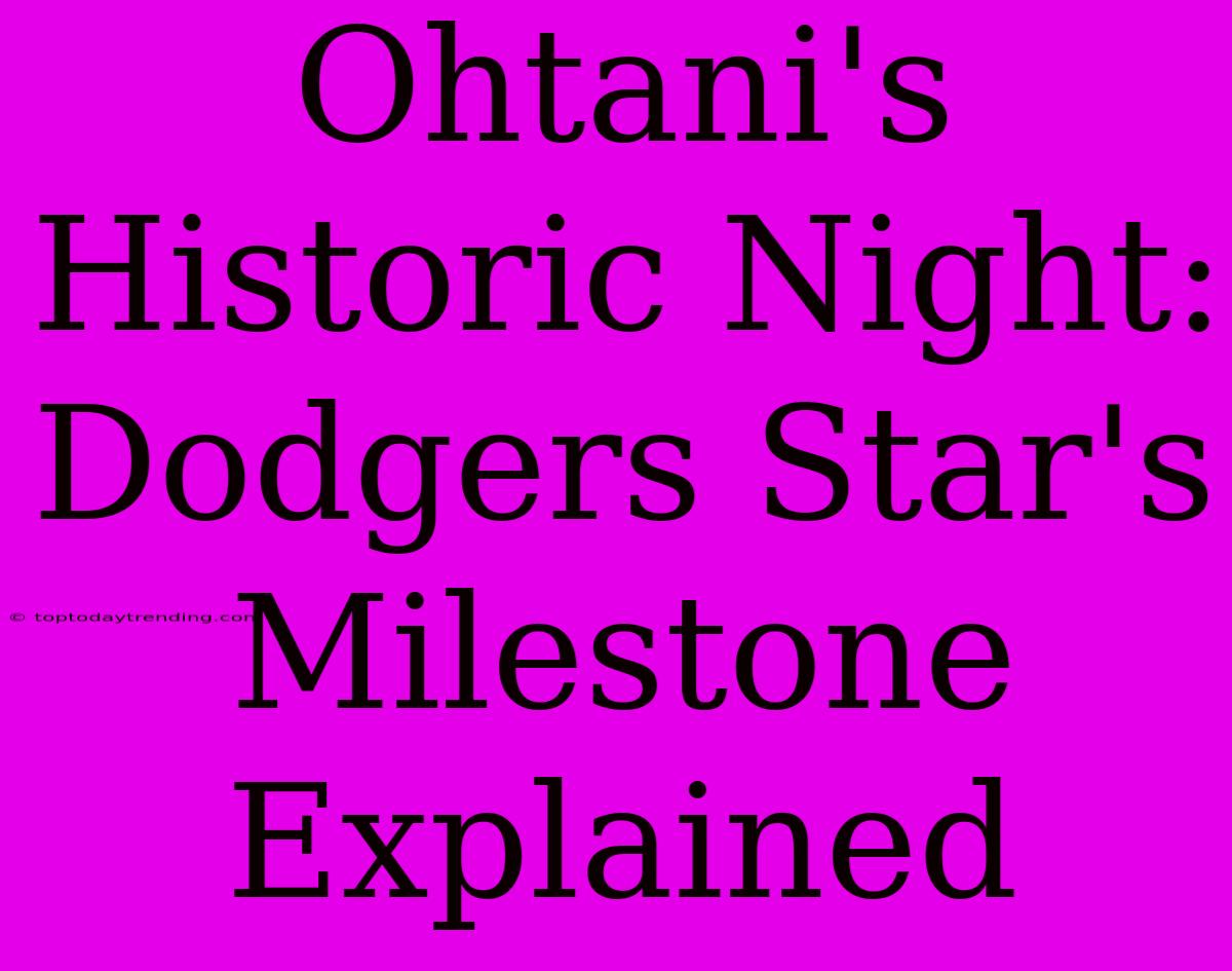 Ohtani's Historic Night: Dodgers Star's  Milestone Explained