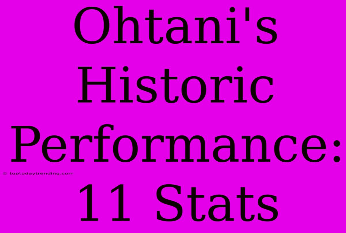 Ohtani's Historic Performance: 11 Stats