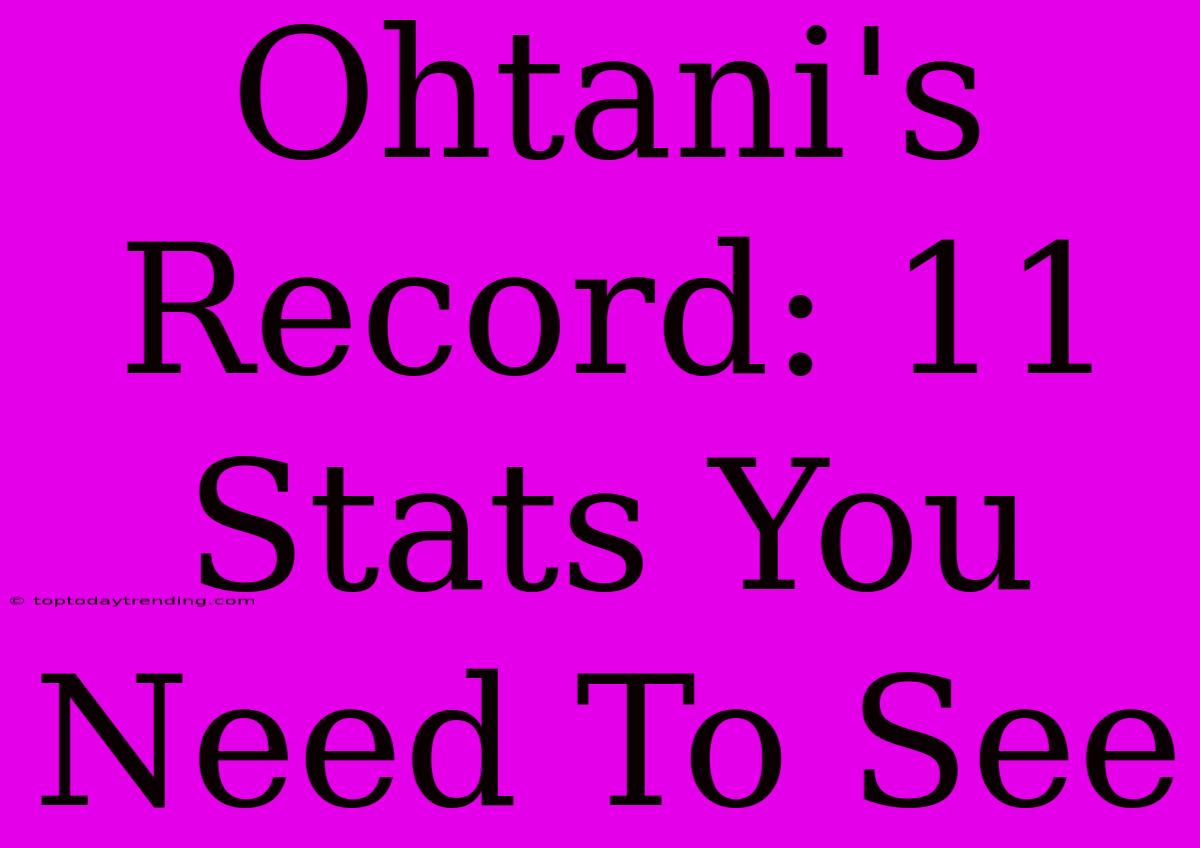 Ohtani's Record: 11 Stats You Need To See