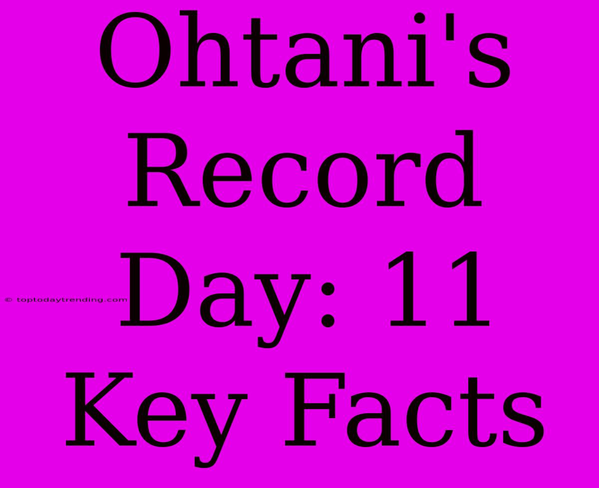 Ohtani's Record Day: 11 Key Facts