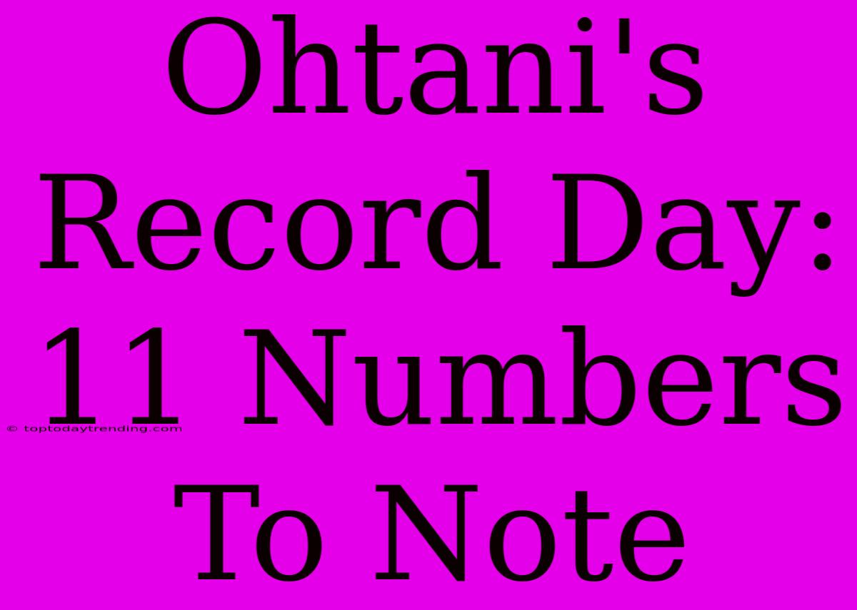 Ohtani's Record Day: 11 Numbers To Note