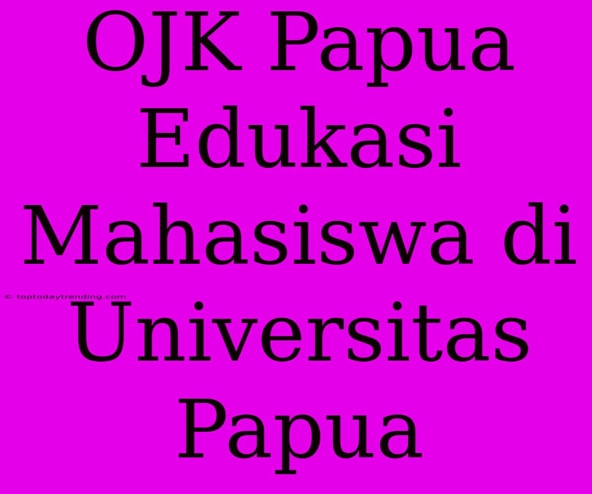 OJK Papua Edukasi Mahasiswa Di Universitas Papua