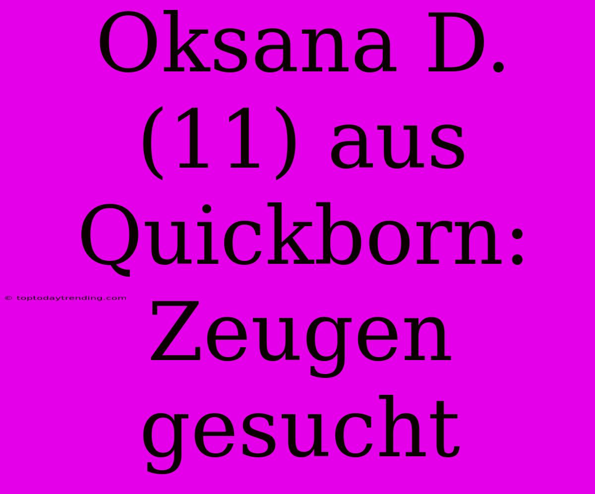 Oksana D. (11) Aus Quickborn: Zeugen Gesucht