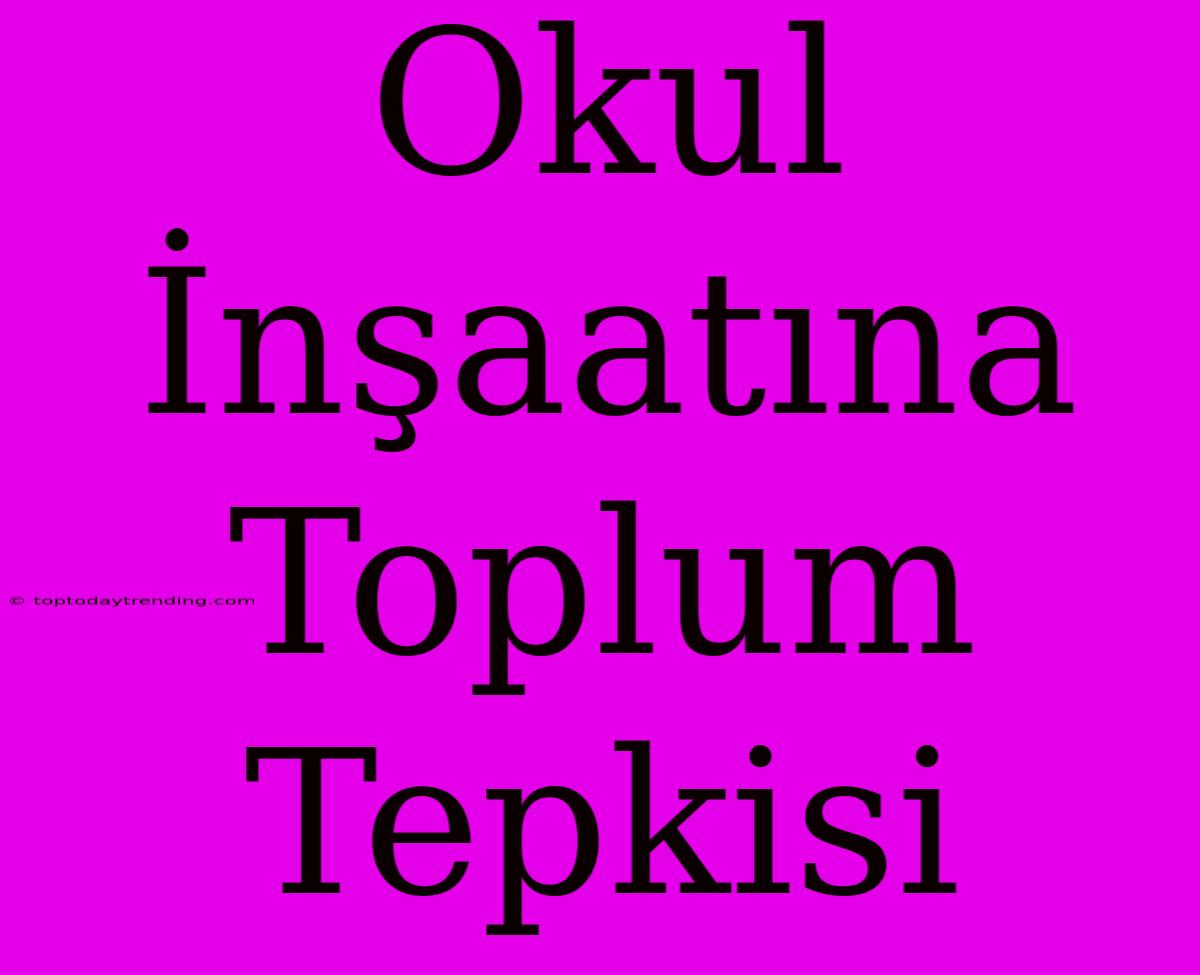 Okul İnşaatına Toplum Tepkisi