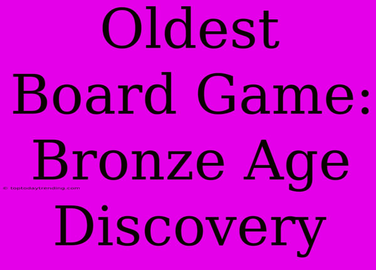 Oldest Board Game: Bronze Age Discovery