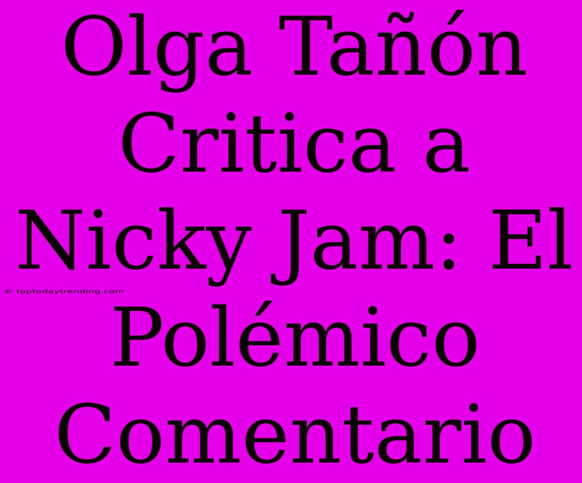 Olga Tañón Critica A Nicky Jam: El Polémico Comentario