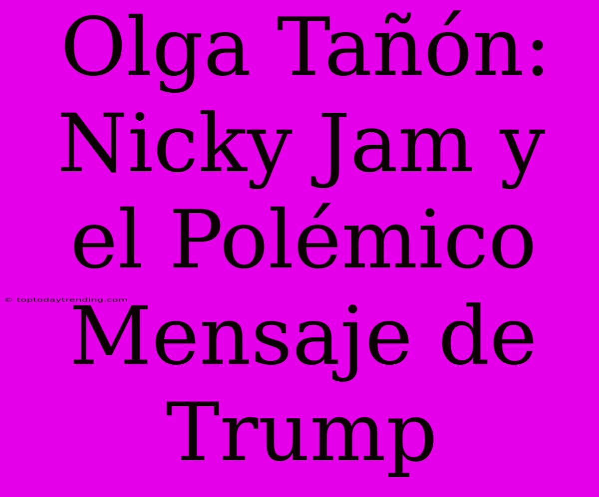 Olga Tañón: Nicky Jam Y El Polémico Mensaje De Trump