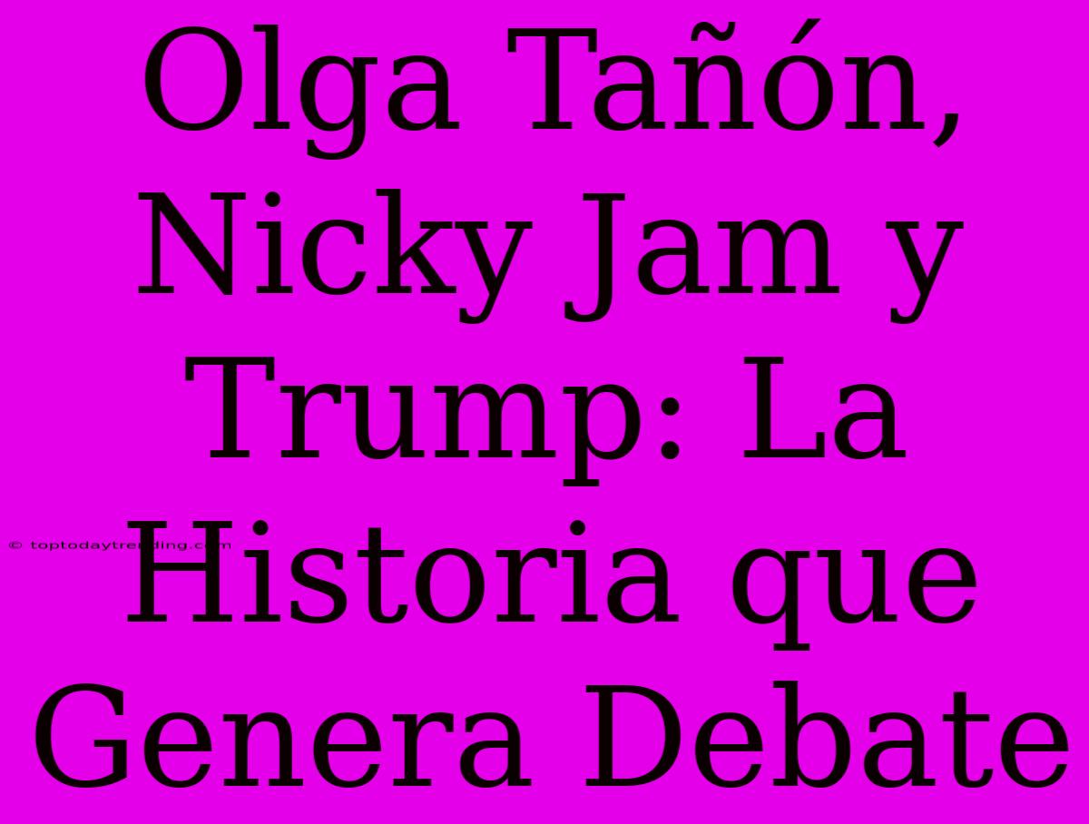 Olga Tañón, Nicky Jam Y Trump: La Historia Que Genera Debate