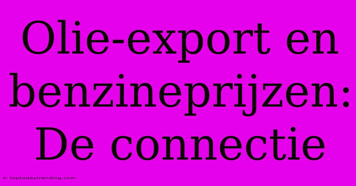 Olie-export En Benzineprijzen: De Connectie