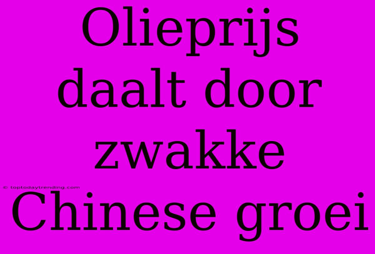 Olieprijs Daalt Door Zwakke Chinese Groei