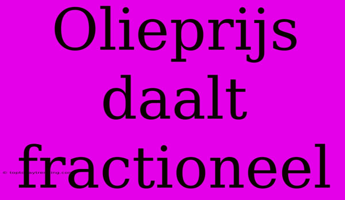 Olieprijs Daalt Fractioneel