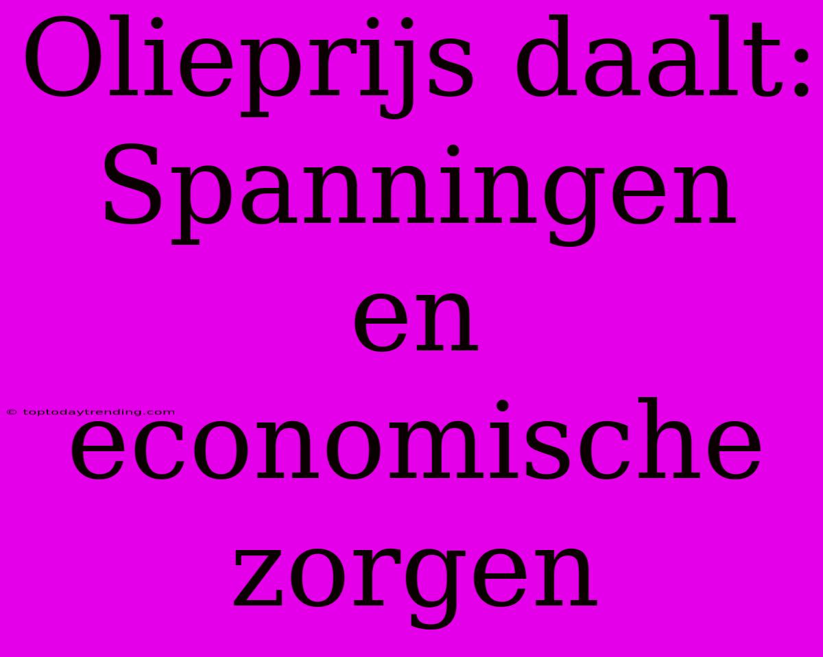 Olieprijs Daalt: Spanningen En Economische Zorgen