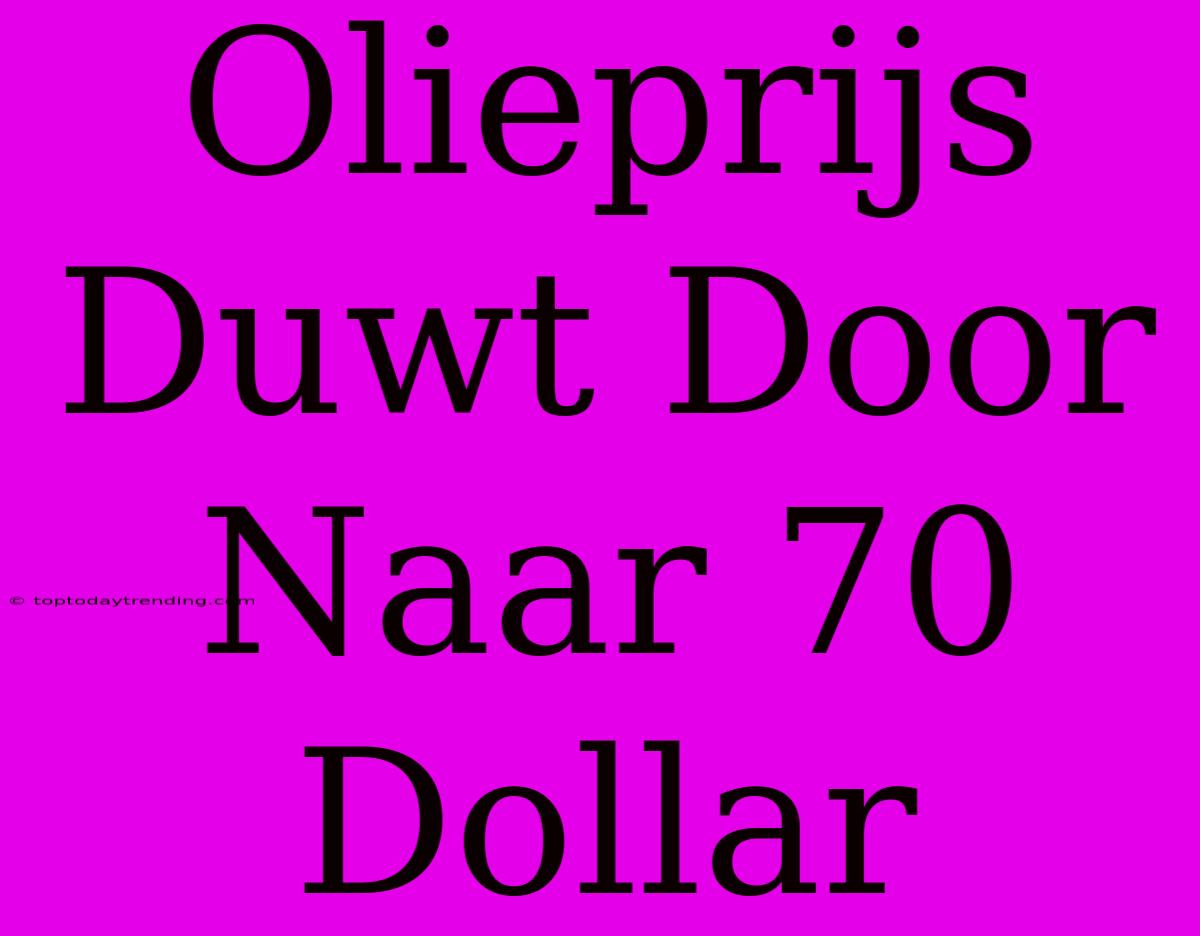 Olieprijs Duwt Door Naar 70 Dollar