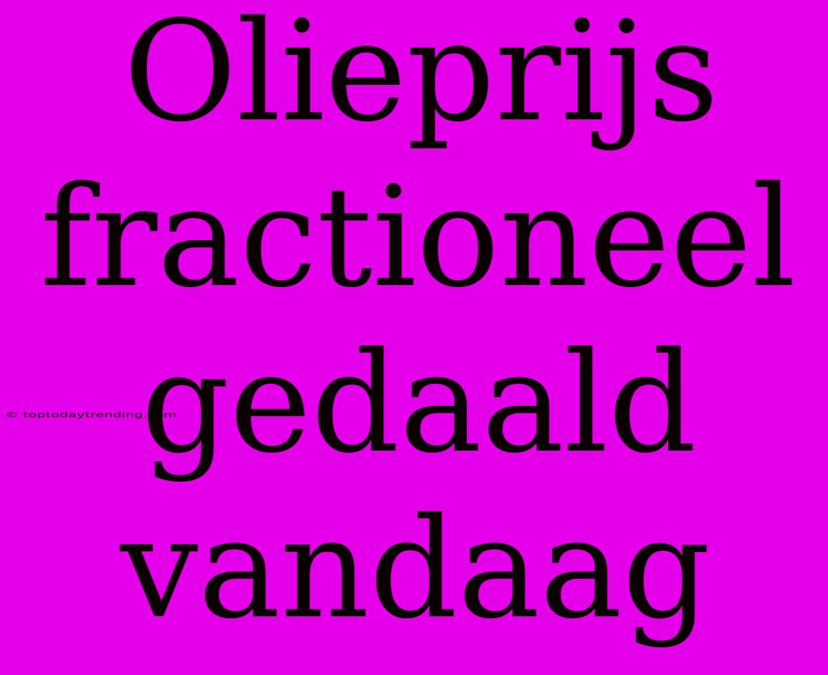 Olieprijs Fractioneel Gedaald Vandaag