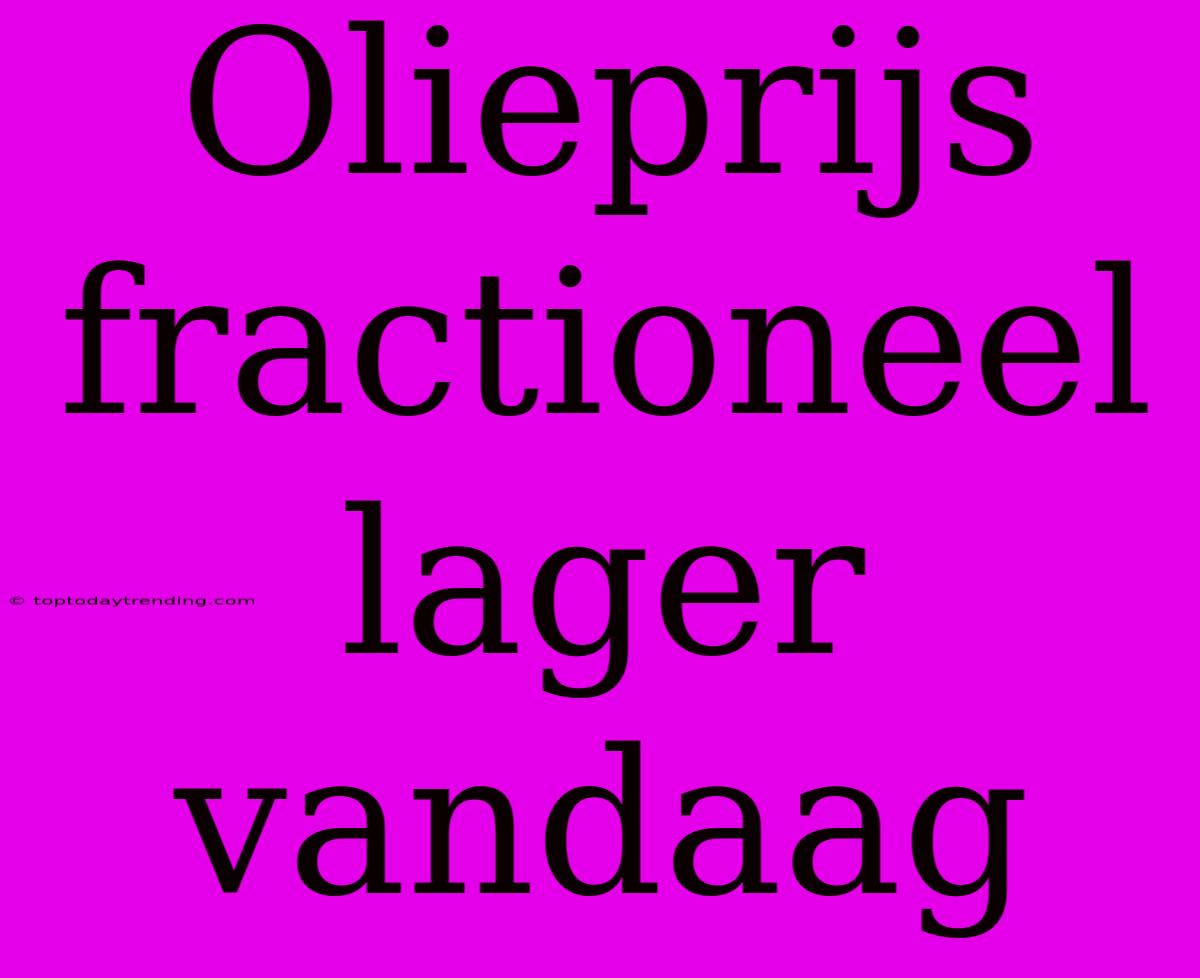 Olieprijs Fractioneel Lager Vandaag