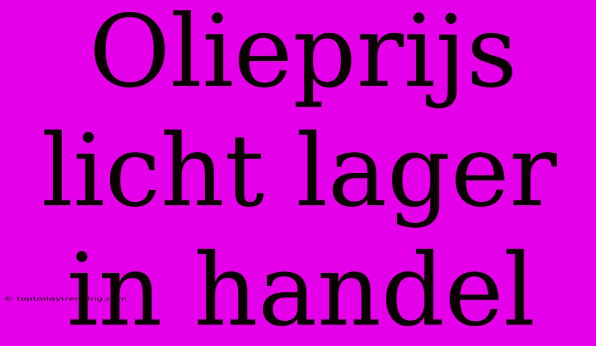 Olieprijs Licht Lager In Handel