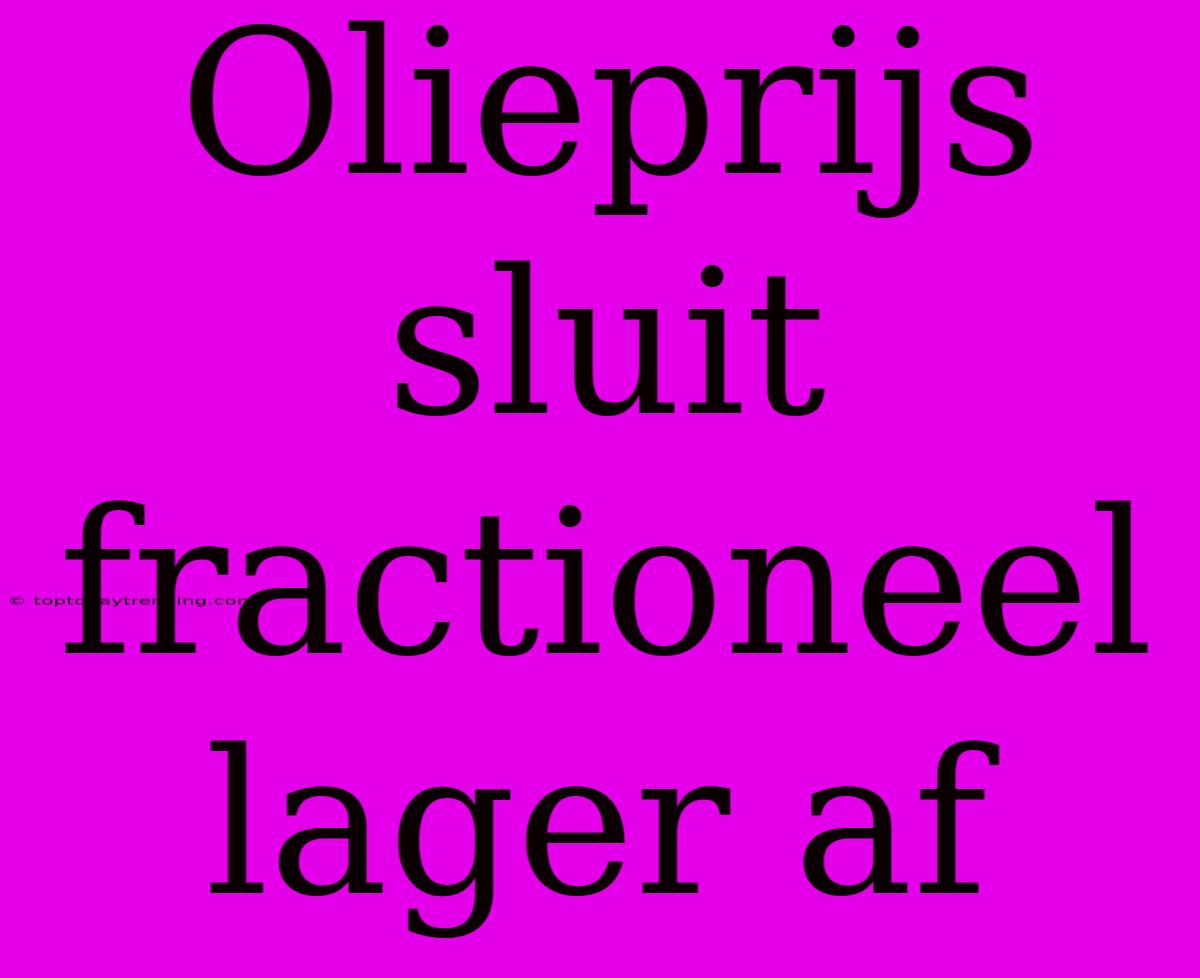 Olieprijs Sluit Fractioneel Lager Af