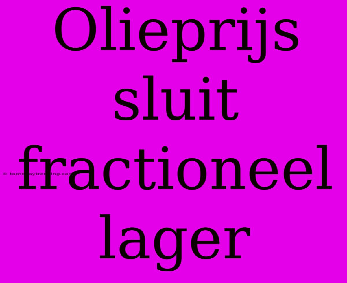 Olieprijs Sluit Fractioneel Lager