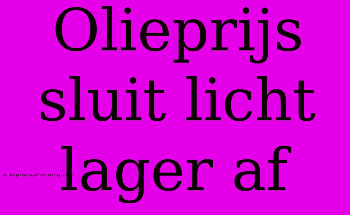 Olieprijs Sluit Licht Lager Af