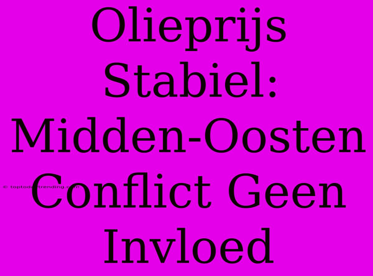 Olieprijs Stabiel: Midden-Oosten Conflict Geen Invloed