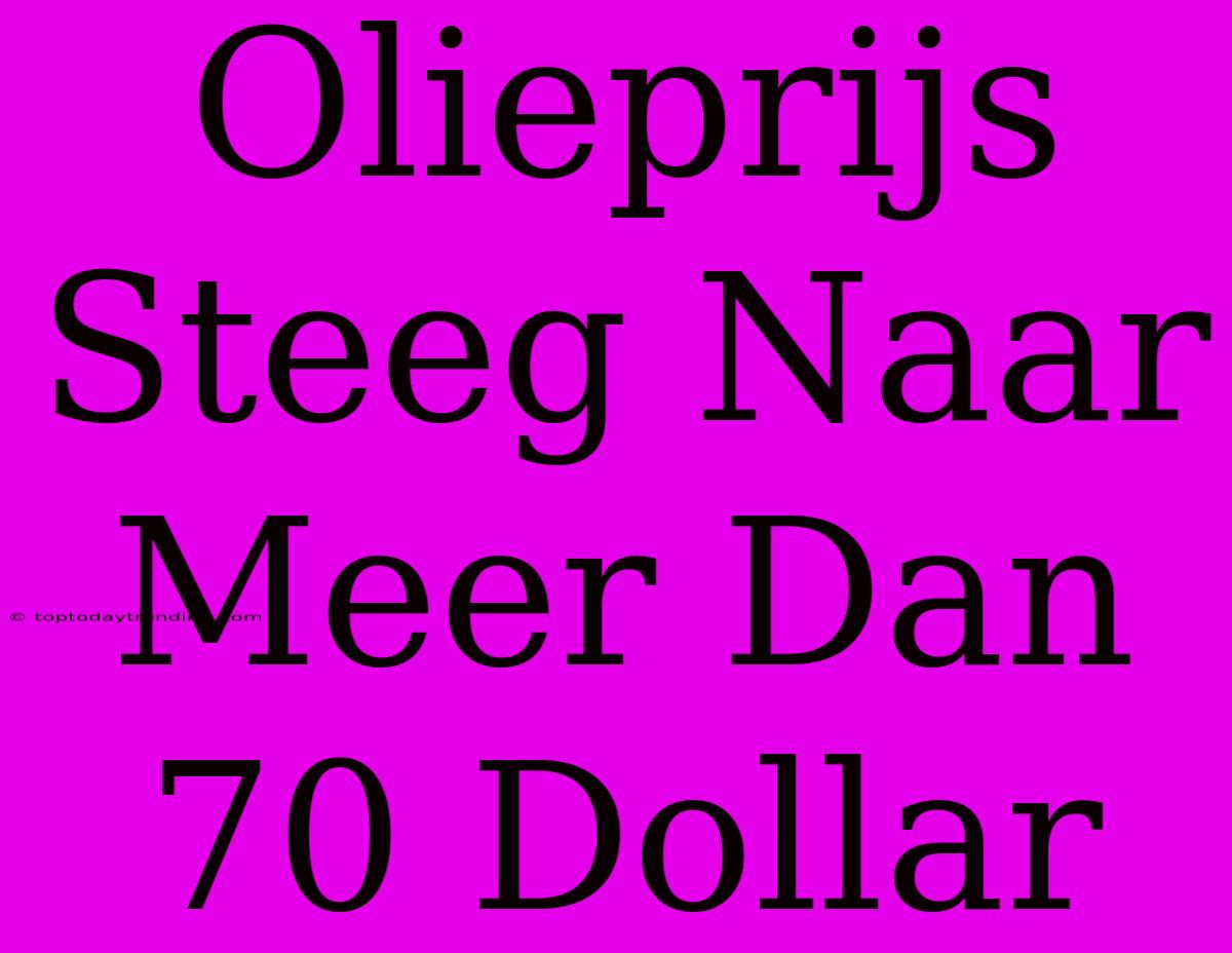 Olieprijs Steeg Naar Meer Dan 70 Dollar